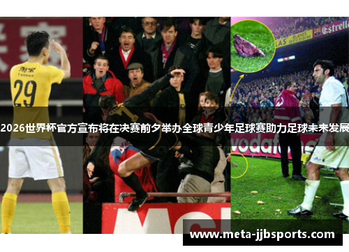 2026世界杯官方宣布将在决赛前夕举办全球青少年足球赛助力足球未来发展