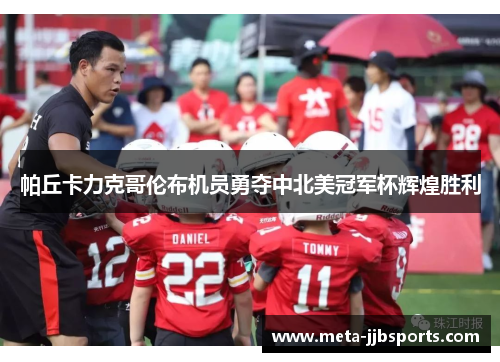 帕丘卡力克哥伦布机员勇夺中北美冠军杯辉煌胜利