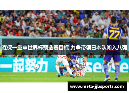 森保一重申世界杯预选赛目标 力争带领日本队闯入八强 森保一重申世界杯预选赛目标 力争带领日本队闯入八强