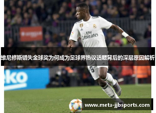 维尼修斯错失金球奖为何成为足球界热议话题背后的深层原因解析 维尼修斯错失金球奖为何成为足球界热议话题背后的深层原因解析