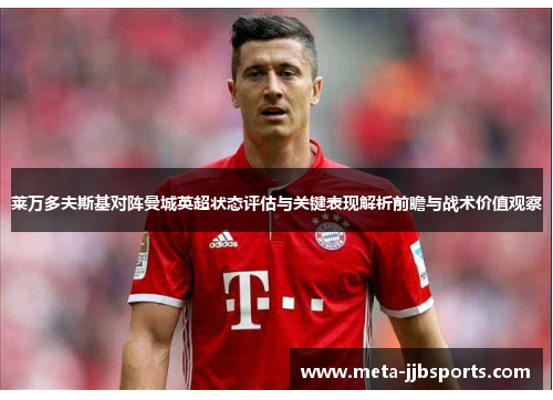 莱万多夫斯基对阵曼城英超状态评估与关键表现解析前瞻与战术价值观察 莱万多夫斯基对阵曼城英超状态评估与关键表现解析前瞻与战术价值观察